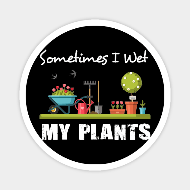 Sometimes I Wet My Plants Shirt Funny Gardening Magnet by Simpsonfft